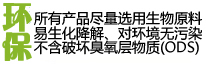 環(huán)保！所有產(chǎn)品盡量選用生物原料、易生化降解、對(duì)環(huán)境無(wú)污染，不含破壞臭氧層物質(zhì)（ODS）