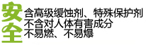 安全！含高級(jí)緩蝕劑、特殊保護(hù)劑，不含對(duì)人體有害成分，不易燃、不易爆！